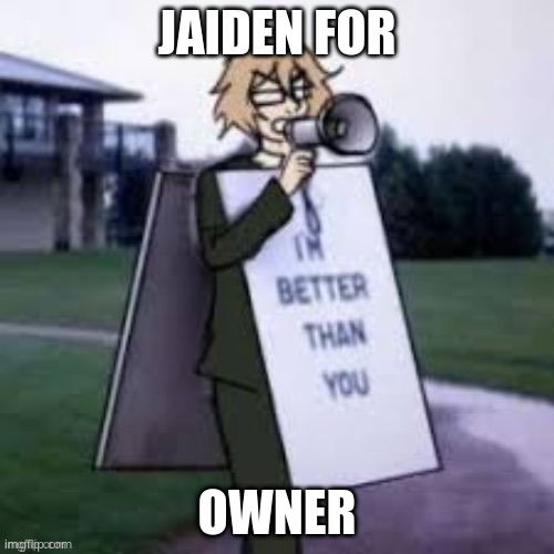 jk (unless...?) | JAIDEN FOR; OWNER | image tagged in togami s better than you | made w/ Imgflip meme maker