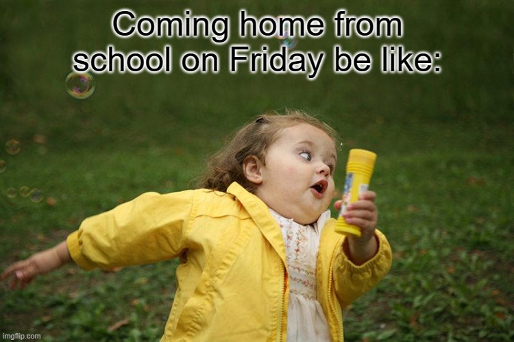Running Kid | Coming home from school on Friday be like: | image tagged in running kid | made w/ Imgflip meme maker