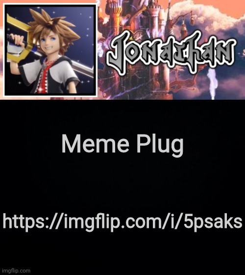 Meme Plug; https://imgflip.com/i/5psaks | image tagged in jonathan's sixth temp | made w/ Imgflip meme maker