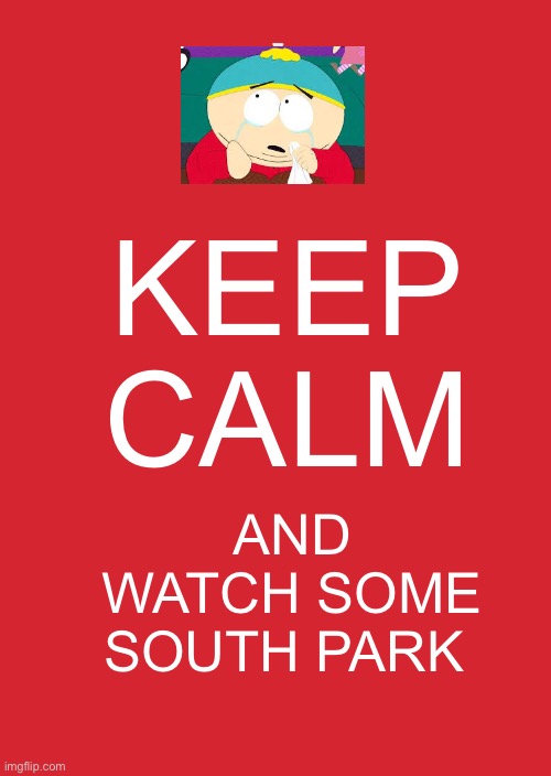 Keep Calm And Carry On Red | KEEP CALM; AND WATCH SOME SOUTH PARK | image tagged in memes,keep calm and carry on red | made w/ Imgflip meme maker