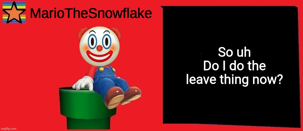 MarioTheSnowflake announcement template v1 | So uh
Do I do the leave thing now? | image tagged in mariothesnowflake announcement template v1 | made w/ Imgflip meme maker