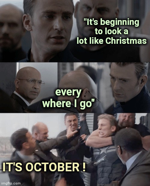 It's not even Canadian Thanksgiving yet ! |  "It's beginning to look a lot like Christmas; every where I go"; IT'S OCTOBER ! | image tagged in captain america elevator,holidays,calendar,what year is it,too early | made w/ Imgflip meme maker