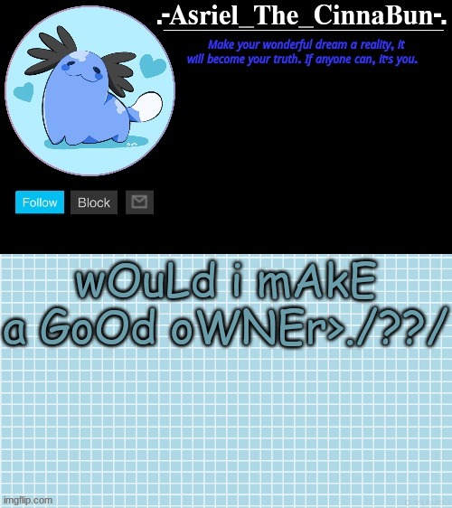trends and shit idk | wOuLd i mAkE a GoOd oWNEr>./??/ | image tagged in cinna's beta wooper temp | made w/ Imgflip meme maker