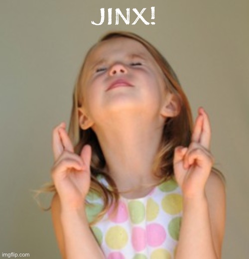 fingers crossed | JINX! | image tagged in fingers crossed | made w/ Imgflip meme maker