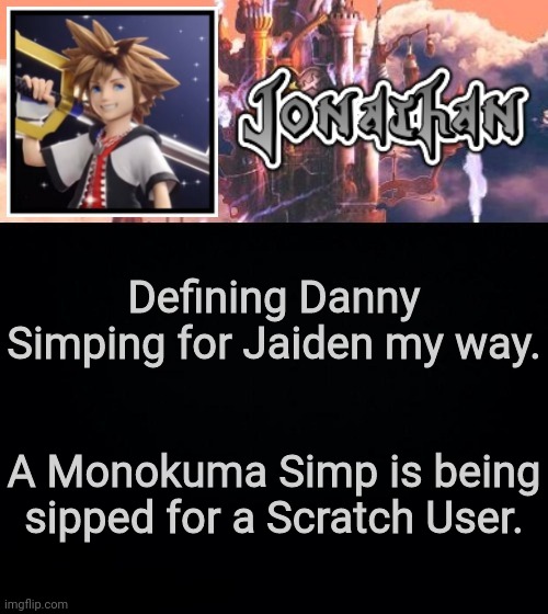 Defining Danny Simping for Jaiden my way. A Monokuma Simp is being simped for a Scratch User. | image tagged in jonathan's sixth temp | made w/ Imgflip meme maker