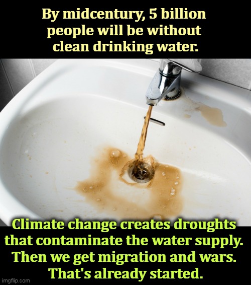 Of course you realize this means war. | By midcentury, 5 billion 
people will be without 
clean drinking water. Climate change creates droughts 
that contaminate the water supply. 
Then we get migration and wars. 
That's already started. | image tagged in dirty water bathroom sink climate change drought migration,clean,water,climate change,drought,war | made w/ Imgflip meme maker