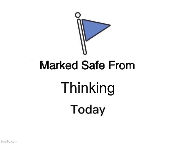 Marked Safe From Meme | Thinking | image tagged in memes,marked safe from | made w/ Imgflip meme maker