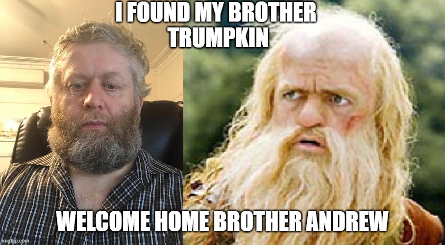 2 Brothers | I FOUND MY BROTHER 

TRUMPKIN; WELCOME HOME BROTHER ANDREW | image tagged in 2 brothers | made w/ Imgflip meme maker