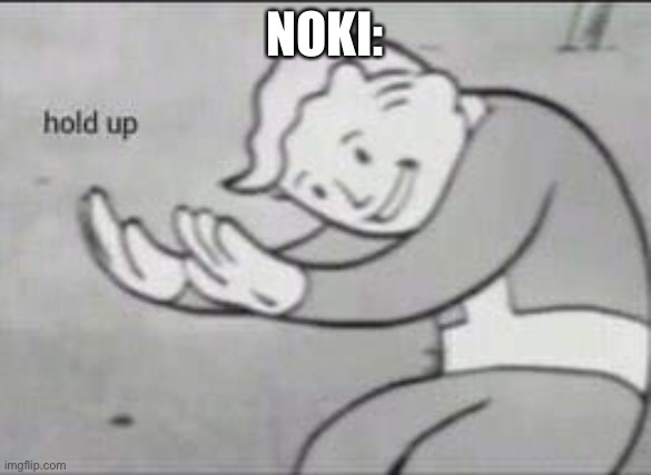 Fallout Hold Up | NOKI: | image tagged in fallout hold up | made w/ Imgflip meme maker