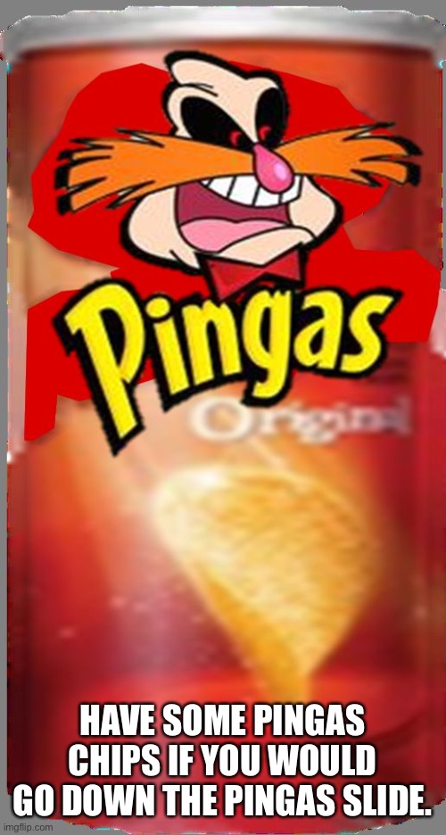 Pingas Chips | HAVE SOME PINGAS CHIPS IF YOU WOULD GO DOWN THE PINGAS SLIDE. | image tagged in pingas chips | made w/ Imgflip meme maker
