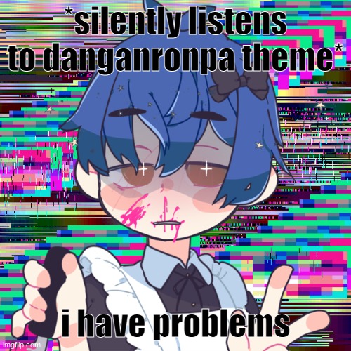 honu is mafia | *silently listens to danganronpa theme*; i have problems | image tagged in honu is mafia | made w/ Imgflip meme maker