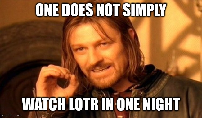 One Does Not Simply Meme | ONE DOES NOT SIMPLY; WATCH LOTR IN ONE NIGHT | image tagged in memes,one does not simply | made w/ Imgflip meme maker