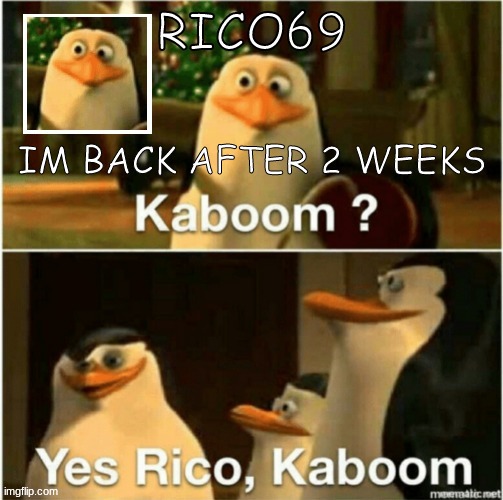 rico69 announcement template | IM BACK AFTER 2 WEEKS | image tagged in rico69 announcement template | made w/ Imgflip meme maker
