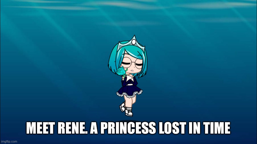 MEET RENE. A PRINCESS LOST IN TIME | image tagged in rene | made w/ Imgflip meme maker