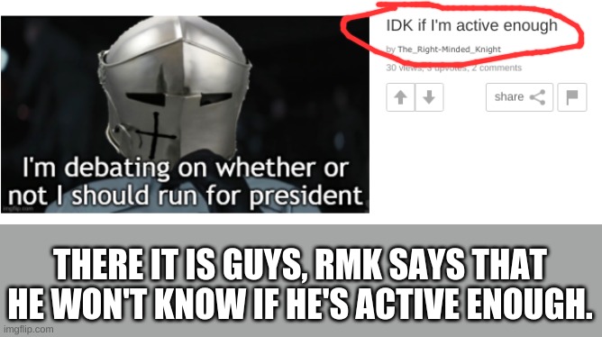 Vote PR1CE if you want to keep IP on top of it's grind. | THERE IT IS GUYS, RMK SAYS THAT HE WON'T KNOW IF HE'S ACTIVE ENOUGH. | image tagged in vote for me | made w/ Imgflip meme maker