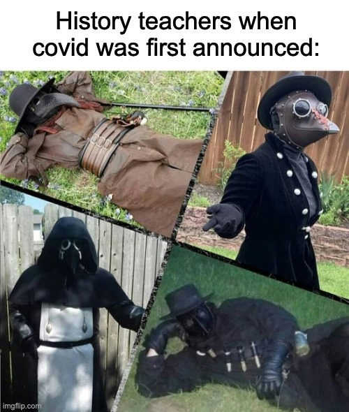 crinj | History teachers when covid was first announced: | image tagged in memes,unfunny | made w/ Imgflip meme maker