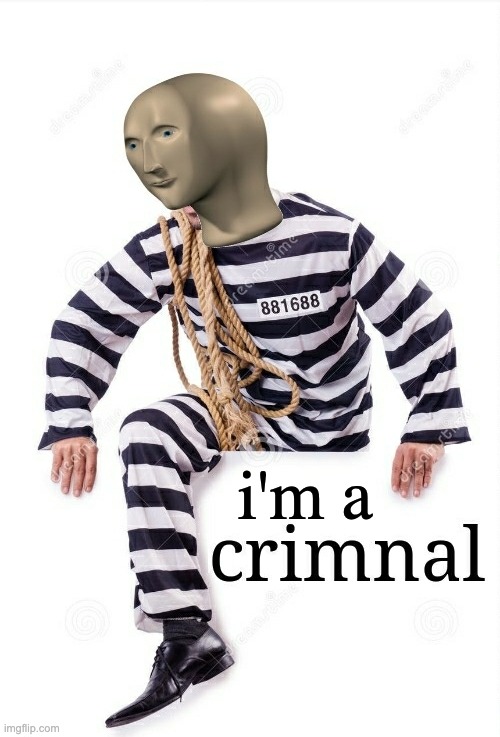 Crimnal Meme man | i'm a | image tagged in crimnal meme man | made w/ Imgflip meme maker