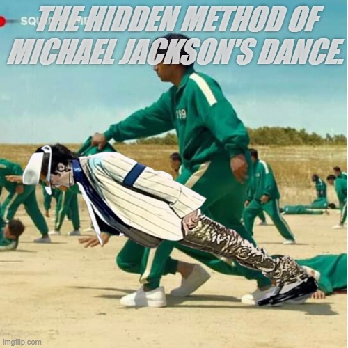Michael Jackson's hidden way of dancing. |  THE HIDDEN METHOD OF MICHAEL JACKSON'S DANCE. | image tagged in squid game,michael jackson | made w/ Imgflip meme maker