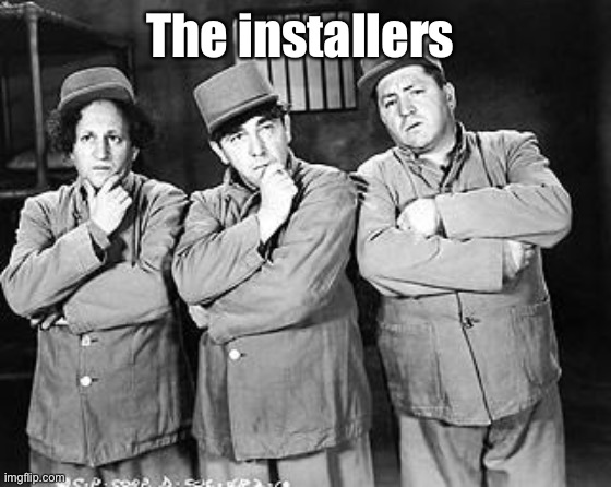 Three Stooges Thinking | The installers | image tagged in three stooges thinking | made w/ Imgflip meme maker