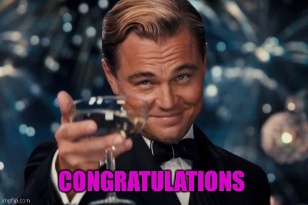 Leonardo Dicaprio Cheers Meme | CONGRATULATIONS | image tagged in memes,leonardo dicaprio cheers | made w/ Imgflip meme maker