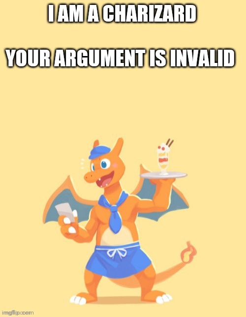 Charizard, HE'S MINE BACK OFF | I AM A CHARIZARD
 
YOUR ARGUMENT IS INVALID | image tagged in charizard he's mine back off | made w/ Imgflip meme maker
