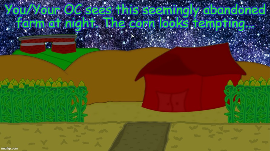 You/Your OC sees this seemingly abandoned farm at night. The corn looks tempting... | made w/ Imgflip meme maker