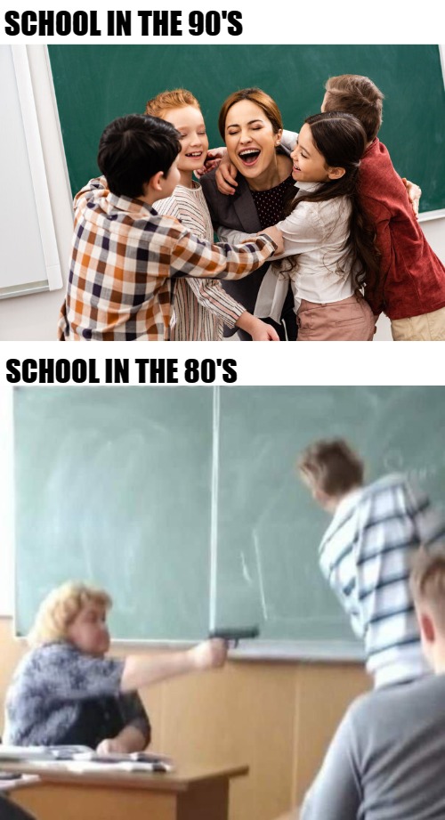 SCHOOL IN THE 90'S; SCHOOL IN THE 80'S | image tagged in what about the 70s | made w/ Imgflip meme maker