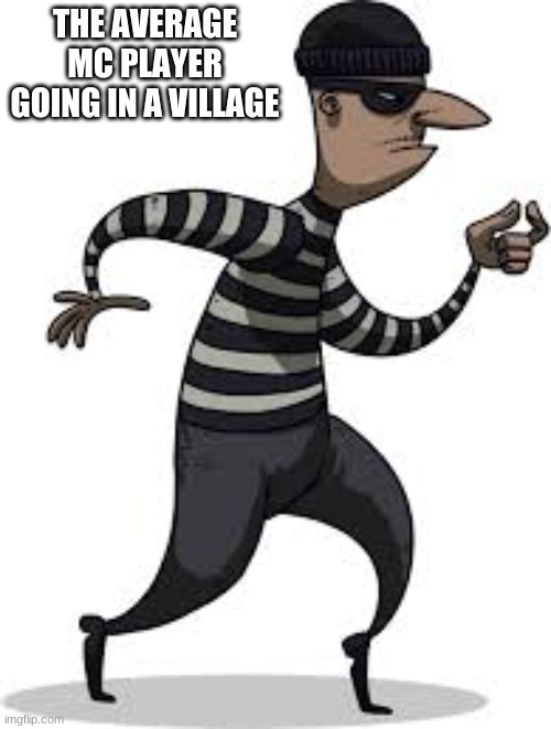 steal ALL the loot | THE AVERAGE MC PLAYER GOING IN A VILLAGE | image tagged in burglar,minecraft,minecraft villagers | made w/ Imgflip meme maker