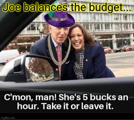 Finally a success amongst all those failures... | Joe balances the budget... | image tagged in sleepy,joe,kamala harris,that is not funny,how dare you | made w/ Imgflip meme maker