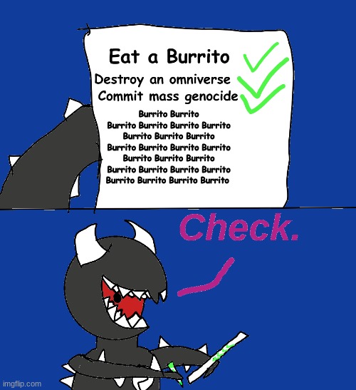 check. | Burrito Burrito Burrito Burrito Burrito Burrito Burrito Burrito Burrito Burrito Burrito Burrito Burrito Burrito Burrito Burrito Burrito Burrito Burrito Burrito Burrito Burrito Burrito Burrito | image tagged in check | made w/ Imgflip meme maker