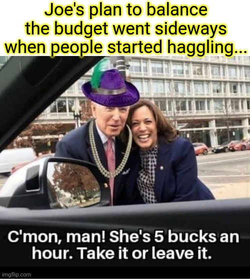 How bout $3.50 | Joe's plan to balance the budget went sideways when people started haggling... | image tagged in ass,joe biden,camel | made w/ Imgflip meme maker