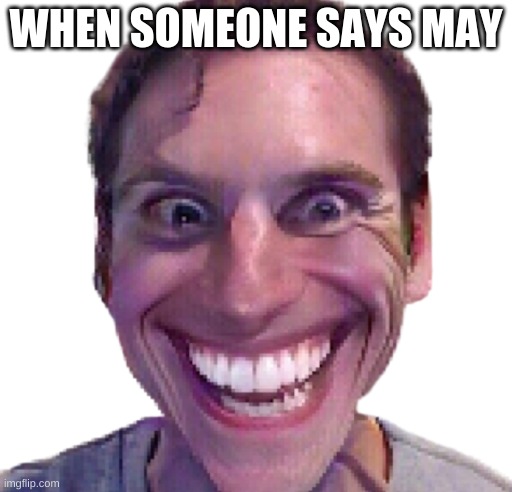 may this balls smack on your face | WHEN SOMEONE SAYS MAY | image tagged in when the impostor is sus | made w/ Imgflip meme maker