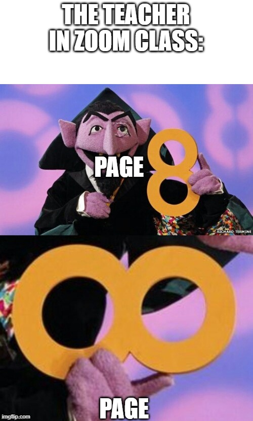 page 8 |  THE TEACHER IN ZOOM CLASS:; PAGE; PAGE | image tagged in count eight infinity,school | made w/ Imgflip meme maker