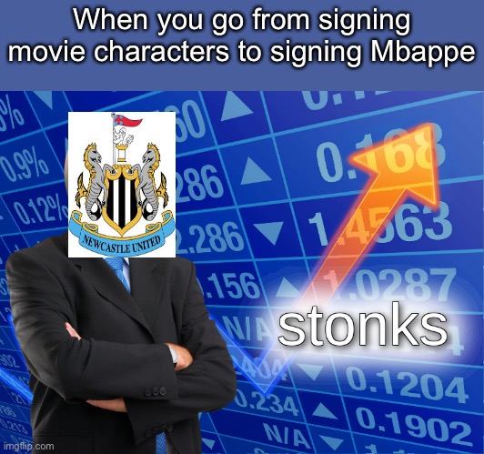Newcastle United Football Club in a nutshell. | When you go from signing movie characters to signing Mbappe | image tagged in stonks,goal,santiago munoz,kylian mbappe,newcastle,saudi arabia | made w/ Imgflip meme maker