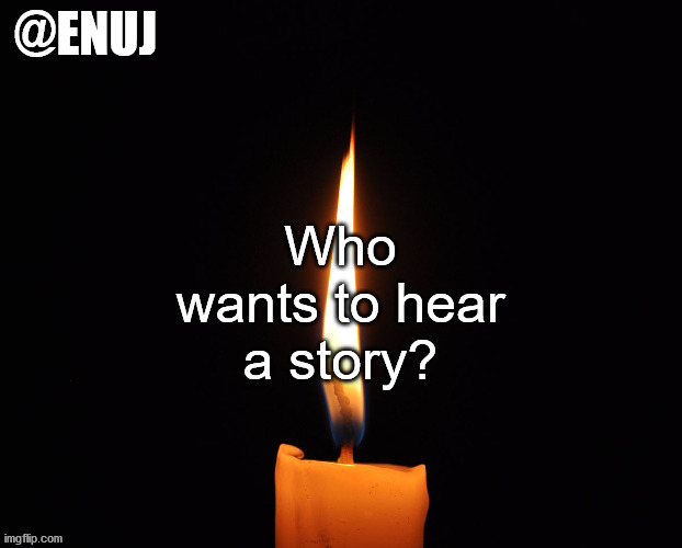 rip | Who wants to hear a story? | image tagged in rip | made w/ Imgflip meme maker