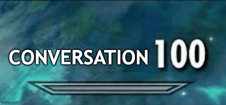 Skyrim skill meme | CONVERSATION | image tagged in skyrim skill meme | made w/ Imgflip meme maker