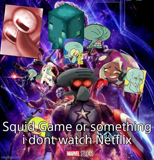 endgame poster | Squid Game or something i dont watch Netflix | image tagged in endgame poster | made w/ Imgflip meme maker