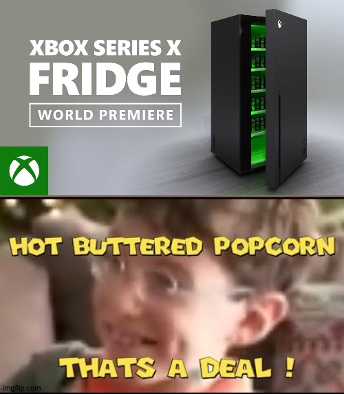 Xbox series X fridge is actually a thing | image tagged in hot buttered popcorn thats a deal,memes,funny,funny memes,xbox,dank memes | made w/ Imgflip meme maker