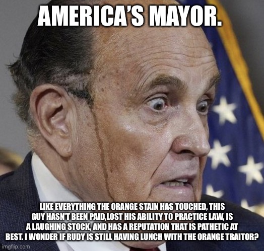 Grampire Ghouliani | AMERICA’S MAYOR. LIKE EVERYTHING THE ORANGE STAIN HAS TOUCHED, THIS GUY HASN’T BEEN PAID,LOST HIS ABILITY TO PRACTICE LAW, IS A LAUGHING STOCK, AND HAS A REPUTATION THAT IS PATHETIC AT BEST. I WONDER IF RUDY IS STILL HAVING LUNCH WITH THE ORANGE TRAITOR? | image tagged in grampire ghouliani | made w/ Imgflip meme maker