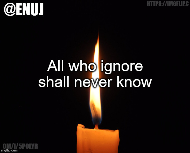 Those who know will know all | HTTPS://IMGFLIP.C; All who ignore shall never know; OM/I/5POLYR | image tagged in rip | made w/ Imgflip meme maker