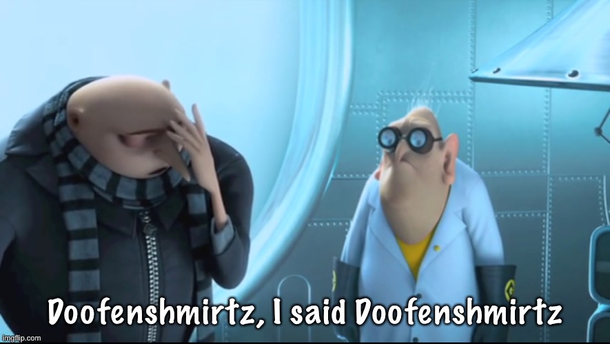 X.. I said y. | Doofenshmirtz, I said Doofenshmirtz | image tagged in x i said y | made w/ Imgflip meme maker