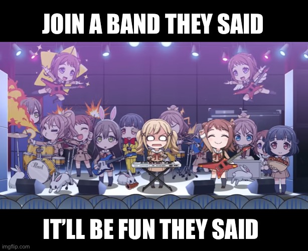 It’ll be fun | JOIN A BAND THEY SAID; IT’LL BE FUN THEY SAID | image tagged in fun | made w/ Imgflip meme maker