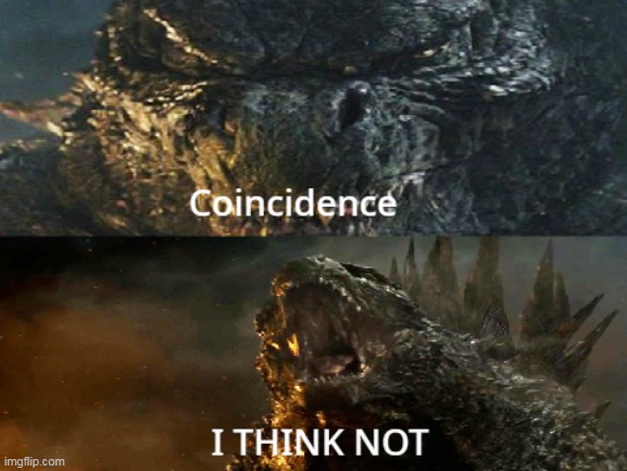 A great template, right? | image tagged in godzilla 2014 coincidence i think not,coincidence i think not,memes,fun | made w/ Imgflip meme maker