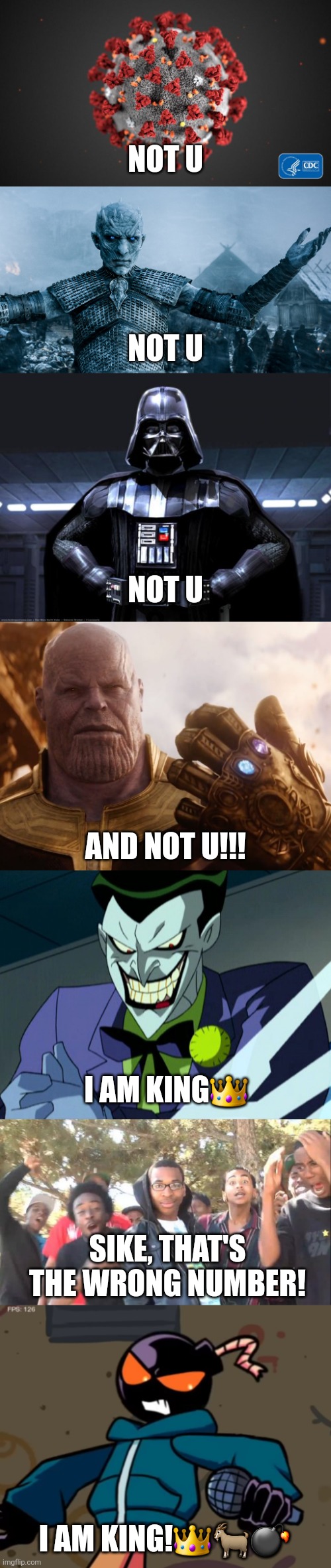 Number One Villain of All-Time | NOT U; NOT U; NOT U; AND NOT U!!! I AM KING👑; SIKE, THAT'S THE WRONG NUMBER! I AM KING!👑🐐💣 | image tagged in covid 19,ice king meme,darth vader,thanos smile,the joker,sike | made w/ Imgflip meme maker