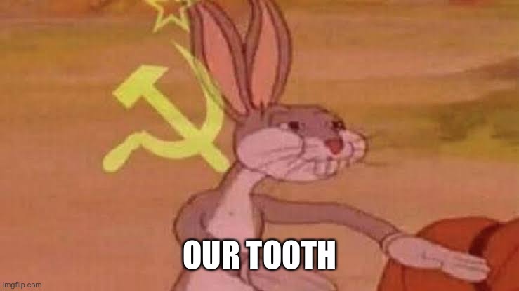 Toothy meme | OUR TOOTH | image tagged in soviet bugs bunny,tooth fairy | made w/ Imgflip meme maker