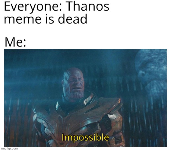 Impossible... | image tagged in thanos impossible,meme is dead,rip,freedom | made w/ Imgflip meme maker