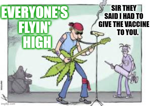 They'll Try To Get Us One Way Or Another | SIR THEY SAID I HAD TO GIVE THE VACCINE       TO YOU. EVERYONE'S FLYIN'   HIGH | image tagged in memes,politics,comics,musician,crewmate,covid vaccine | made w/ Imgflip meme maker