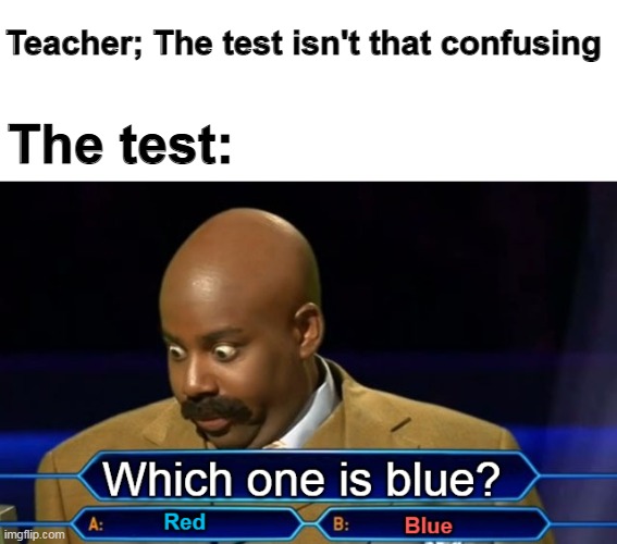 Teacher; The test isn't that confusing; The test: | image tagged in memes,school | made w/ Imgflip meme maker