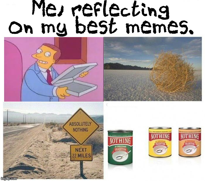Me, reflecting on my best memes. ............ | image tagged in reflection,imgflip,memes | made w/ Imgflip meme maker
