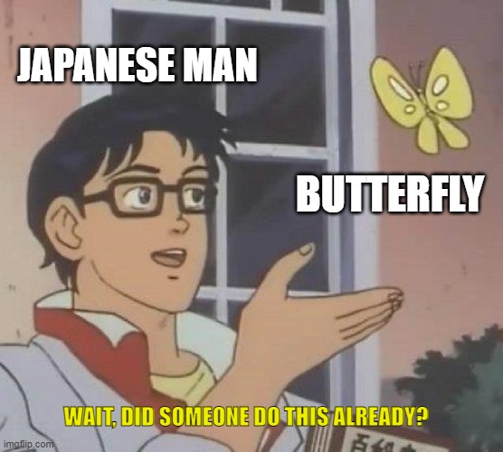 idk i forgot if someone already made this joke | JAPANESE MAN; BUTTERFLY; WAIT, DID SOMEONE DO THIS ALREADY? | image tagged in memes,is this a pigeon,anime | made w/ Imgflip meme maker